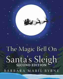 The Magic Bell On Santa's Sleigh by Barbara Marie Byrne