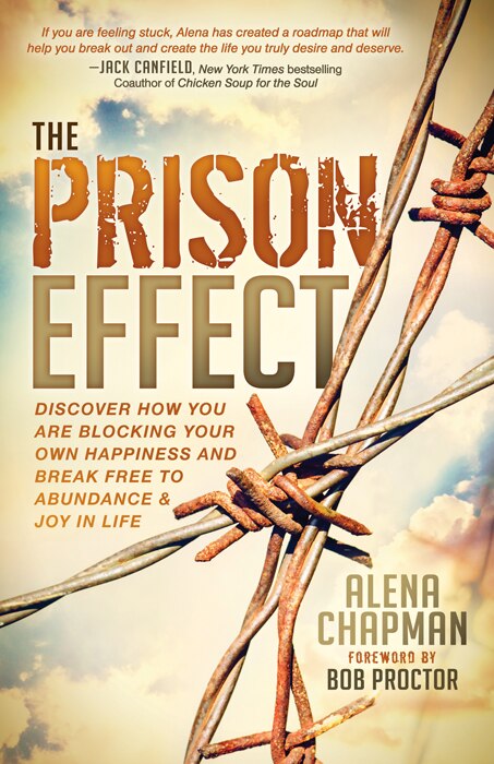 The Prison Effect: Discover How You Are Blocking Your Own Happiness And Break Free To Abundance And Joy In Life