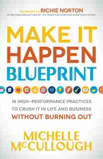 Make It Happen Blueprint: 18 High-performance Practices To Crush It In Life And Business Without Burning Out by Michelle Mccullough
