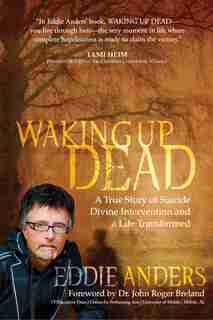 Waking Up Dead: A True Story Of Suicide, Divine Intervention And A Life Transformed de Eddie Anders