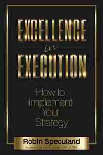 Excellence In Execution: How To Implement Your Strategy by Robin Speculand