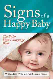 Signs Of A Happy Baby: The Baby Sign Language Book by William Paul White