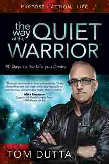 The Way Of The Quiet Warrior: 90 Days To The Life You Desire by Tom Dutta