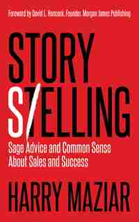 Story Selling: Sage Advice And Common Sense About Sales And Success by Harry Maziar