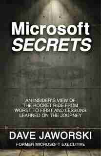 Microsoft Secrets: An Insider’s View of the Rocket Ride from Worst to First and Lessons Learned on the Journey by Dave Jaworski