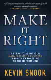 Make It Right: 5 Steps To Align Your Manufacturing Business From The Frontline To The Bottom Line de Kevin Snook