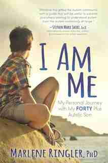 I Am Me: My Personal Journey With My Forty Plus Autistic Son by Marlene Ringler