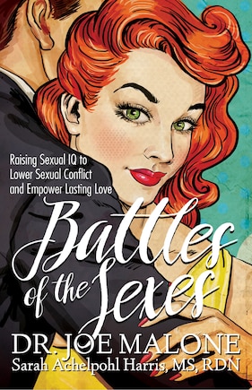 Battles Of The Sexes: Raising Sexual Iq To Lower Sexual Conflict And Empower Lasting Love