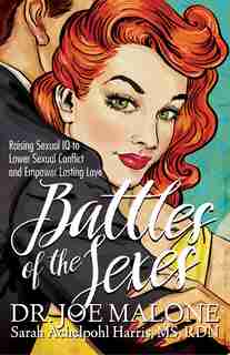 Battles Of The Sexes: Raising Sexual Iq To Lower Sexual Conflict And Empower Lasting Love by Joe Malone