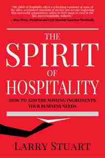The Spirit Of Hospitality: How To Add The Missing Ingredients Your Business Needs by Larry Stuart