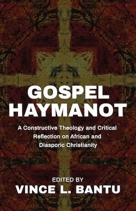 Gospel Haymanot: A Constructive Theology and Critical Reflection on African and Diasporic Christianity