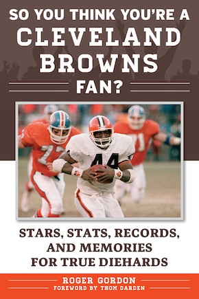 So You Think You're A Cleveland Browns Fan?: Stars, Stats, Records, And Memories For True Diehards