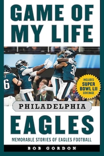 Game Of My Life Philadelphia Eagles: Memorable Stories Of Eagles Football