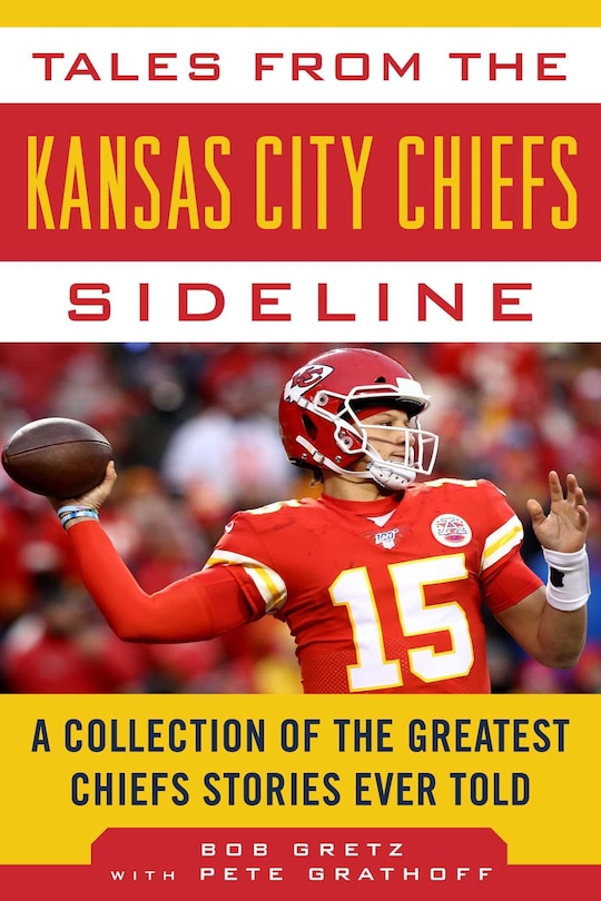 Tales From The Kansas City Chiefs Sideline: A Collection Of The Greatest Chiefs Stories Ever Told