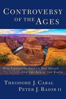 Controversy Of The Ages: Why Christians Should Not Divide Over The Age Of The Earth