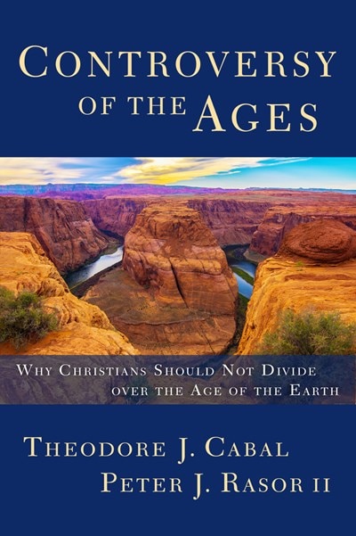 Controversy Of The Ages: Why Christians Should Not Divide Over The Age Of The Earth