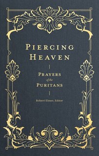 Piercing Heaven: Prayers Of The Puritans