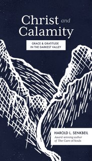 Christ And Calamity: Grace And Gratitude In The Darkest Valley