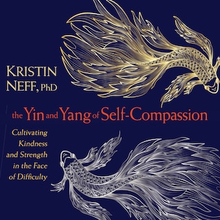 The Yin and Yang of Self-Compassion: Cultivating Kindness and Strength in the Face of Difficulty