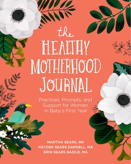 The Healthy Motherhood Journal: Practices, Prompts, And Support For Women In Baby's First Year