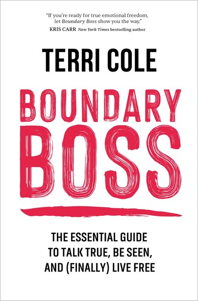 Boundary Boss: The Essential Guide To Talk True, Be Seen, And (finally) Live Free by Terri Cole