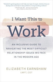 I Want This To Work: An Inclusive Guide To Navigating The Most Difficult Relationship Issues We Face In The Modern Age