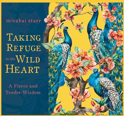 Taking Refuge In The Wild Heart: A Fierce And Tender Wisdom