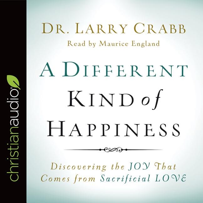 A Different Kind Of Happiness: Discovering The Joy That Comes From Sacrificial Love