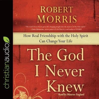 The God I Never Knew: How Real Friendship With The Holy Spirit Can Change Your Life