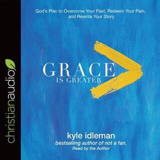 Grace Is Greater: God's Plan To Overcome Your Past, Redeem Your Pain, And Rewrite Your Story