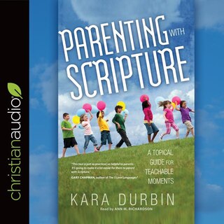 Parenting With Scripture: A Topical Guide For Teachable Moments