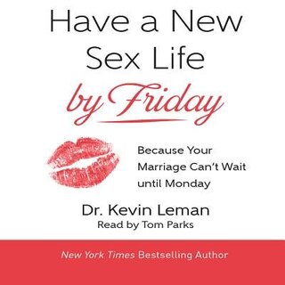 Have A New Sex Life By Friday: Because Your Marriage Can't Wait Until Monday
