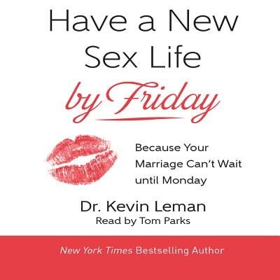 Have A New Sex Life By Friday: Because Your Marriage Can't Wait Until Monday