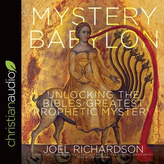 Mystery Babylon: Unlocking The Bible's Greatest Prophetic Mystery