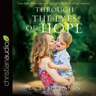 Through The Eyes Of Hope: Love More, Worry Less, And See God In The Midst Of Your Adversity