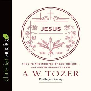Jesus: The Life And Ministry Of God The Son--collected Insights From A. W. Tozer
