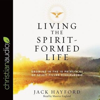Living The Spirit-formed Life: Growing In The 10 Principles Of Spirit-filled Discipleship