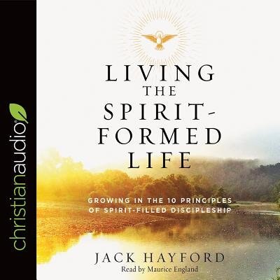 Living The Spirit-formed Life: Growing In The 10 Principles Of Spirit-filled Discipleship