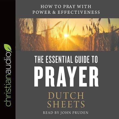 The Essential Guide To Prayer: How To Pray With Power And Effectiveness