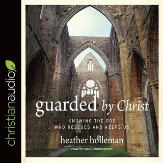 Guarded By Christ: Knowing The God Who Rescues And Keeps Us