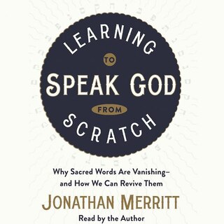 Learning To Speak God From Scratch: Why Sacred Words Are Vanishing--and How We Can Revive Them