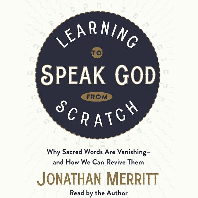 Learning To Speak God From Scratch: Why Sacred Words Are Vanishing--and How We Can Revive Them