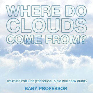 Where Do Clouds Come from? Weather for Kids (Preschool & Big Children Guide)