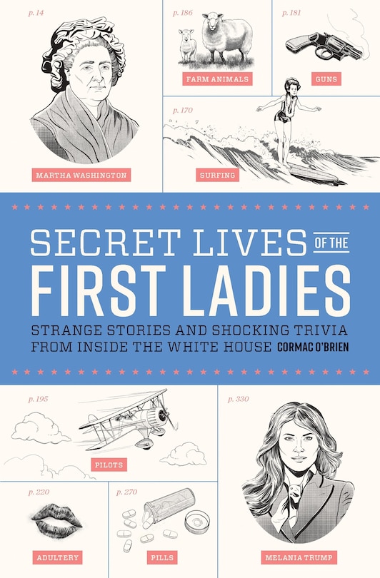 Secret Lives Of The First Ladies: Strange Stories And Shocking Trivia From Inside The White House