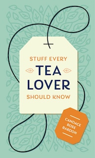 Front cover_Stuff Every Tea Lover Should Know