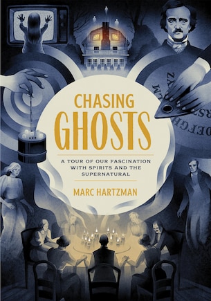 Chasing Ghosts: A Tour Of Our Fascination With Spirits And The Supernatural