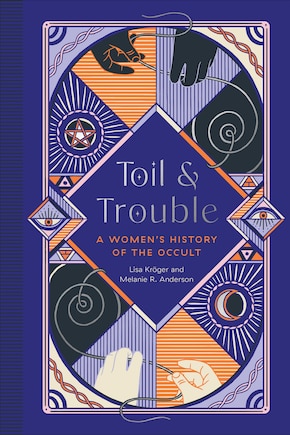 Toil And Trouble: A Women's History Of The Occult