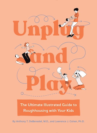 Unplug and Play: The Ultimate Illustrated Guide to Roughhousing with Your Kids