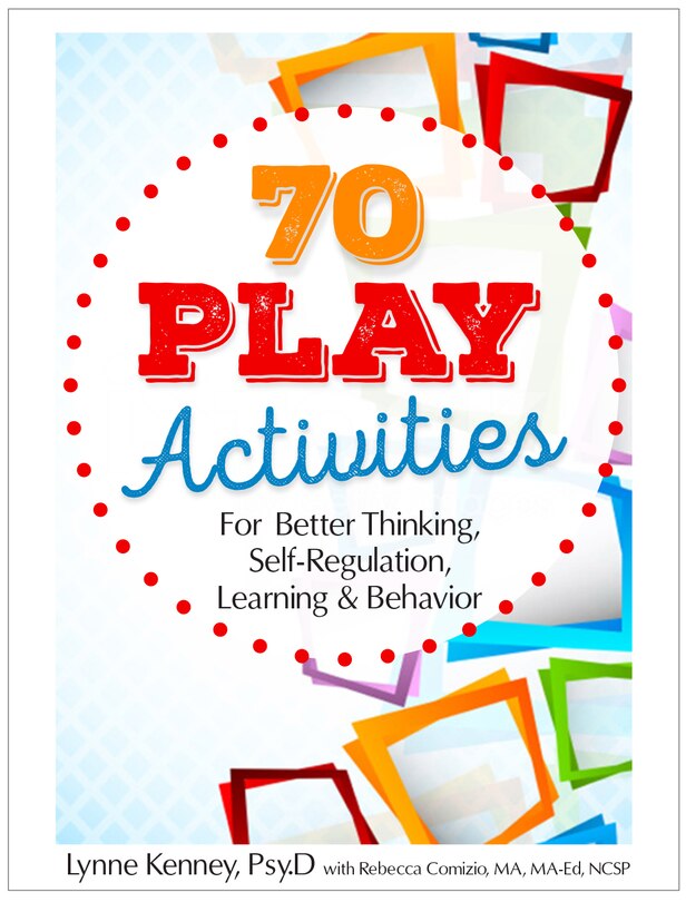 Front cover_70 Play Activities For Better Thinking, Self-regulation, Learning & Behavior