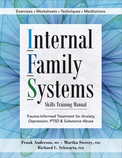 Internal Family Systems Skills Training Manual: Trauma-informed Treatment For Anxiety, Depression, Ptsd & Substance Abuse